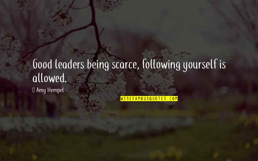 Scarce Quotes By Amy Hempel: Good leaders being scarce, following yourself is allowed.