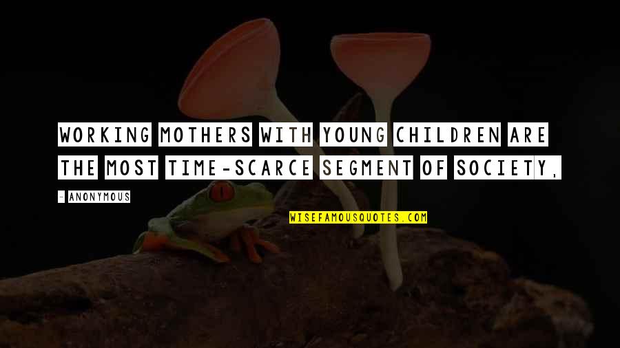 Scarce Quotes By Anonymous: Working mothers with young children are the most