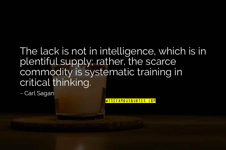Scarce Quotes By Carl Sagan: The lack is not in intelligence, which is