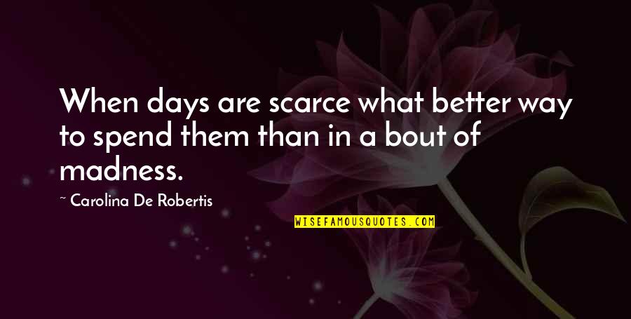 Scarce Quotes By Carolina De Robertis: When days are scarce what better way to