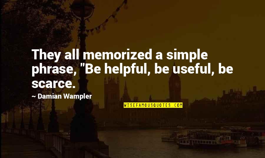 Scarce Quotes By Damian Wampler: They all memorized a simple phrase, "Be helpful,