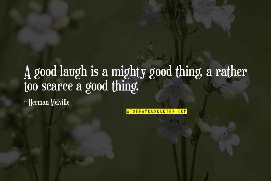 Scarce Quotes By Herman Melville: A good laugh is a mighty good thing,