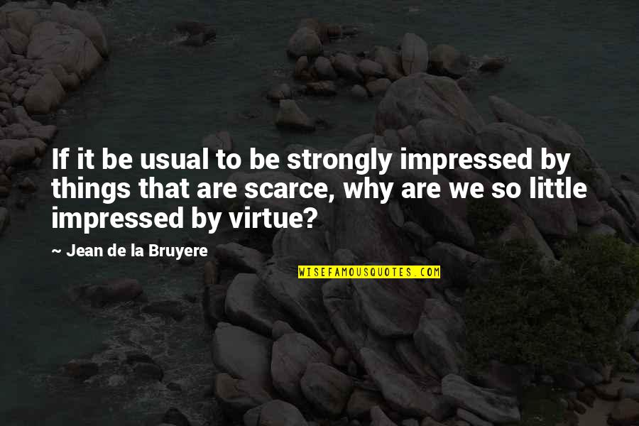 Scarce Quotes By Jean De La Bruyere: If it be usual to be strongly impressed