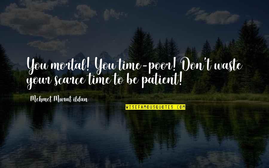 Scarce Quotes By Mehmet Murat Ildan: You mortal! You time-poor! Don't waste your scarce