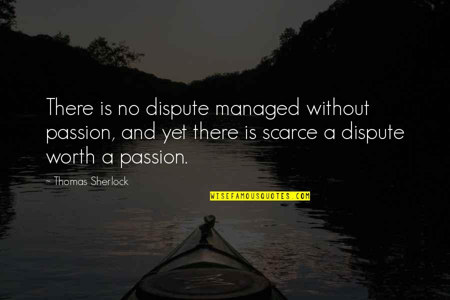 Scarce Quotes By Thomas Sherlock: There is no dispute managed without passion, and