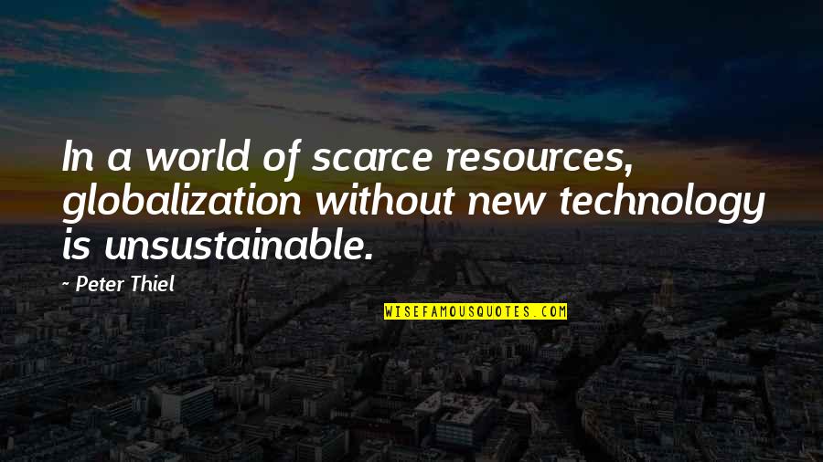 Scarce Resources Quotes By Peter Thiel: In a world of scarce resources, globalization without