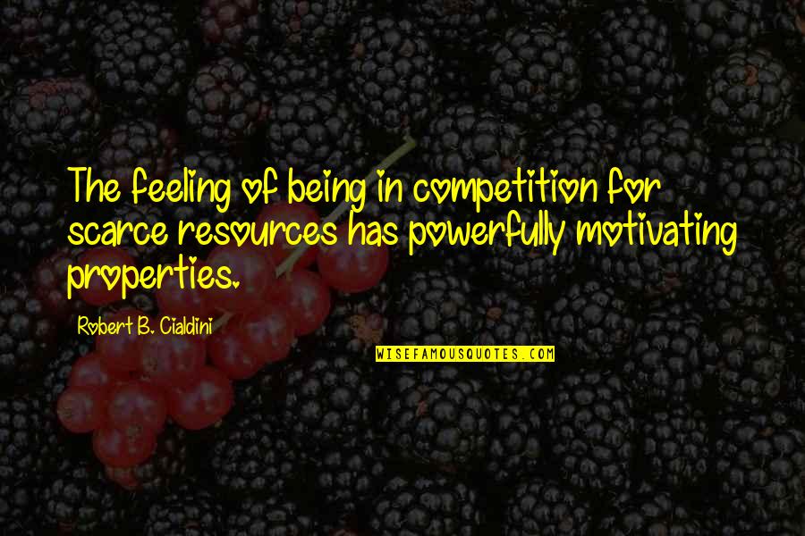 Scarce Resources Quotes By Robert B. Cialdini: The feeling of being in competition for scarce