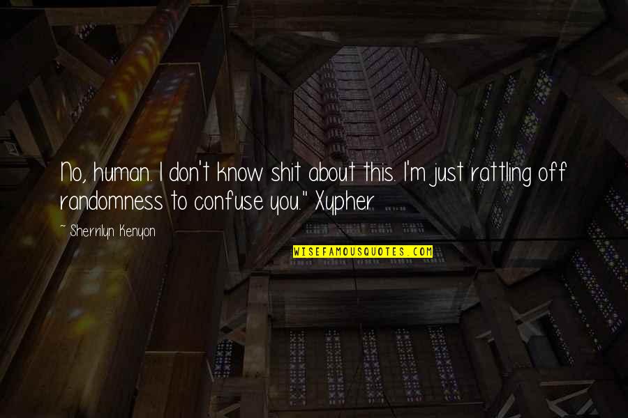 Scarcella Pugliese Quotes By Sherrilyn Kenyon: No, human. I don't know shit about this. Scarcella Pugliese Quotes By Sherrilyn Kenyon: No, human. I don't know shit about this.