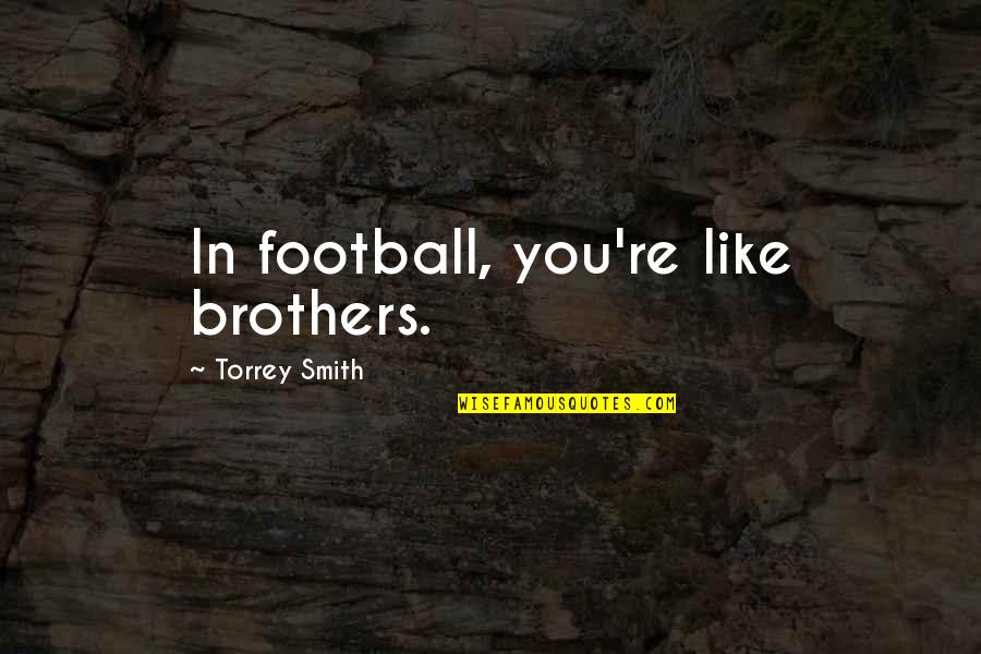 Scarcella Pugliese Quotes By Torrey Smith: In football, you're like brothers.