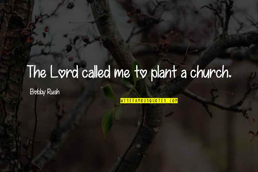 Scarcer Pronunciation Quotes By Bobby Rush: The Lord called me to plant a church.