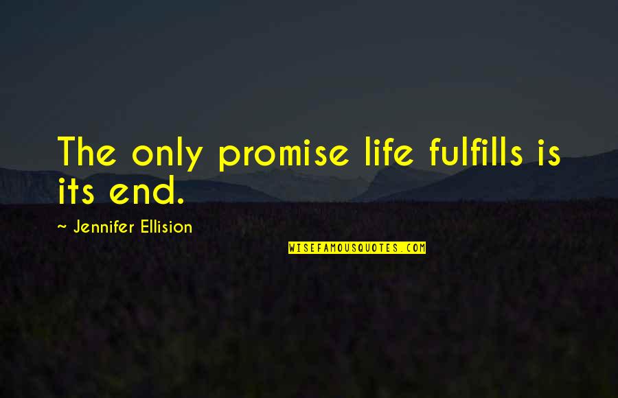 Scarcer Pronunciation Quotes By Jennifer Ellision: The only promise life fulfills is its end.