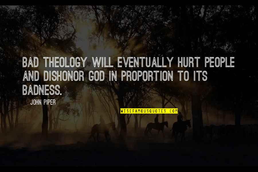 Scarcer Pronunciation Quotes By John Piper: Bad theology will eventually hurt people and dishonor