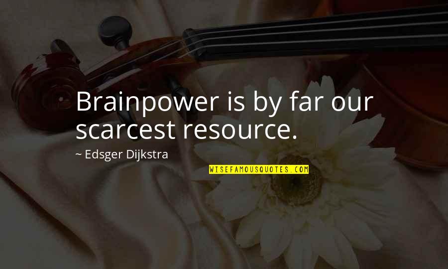 Scarcest Resource Quotes By Edsger Dijkstra: Brainpower is by far our scarcest resource.