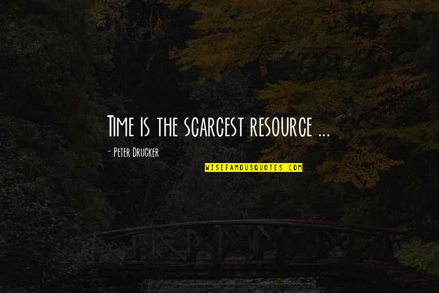 Scarcest Resource Quotes By Peter Drucker: Time is the scarcest resource ...