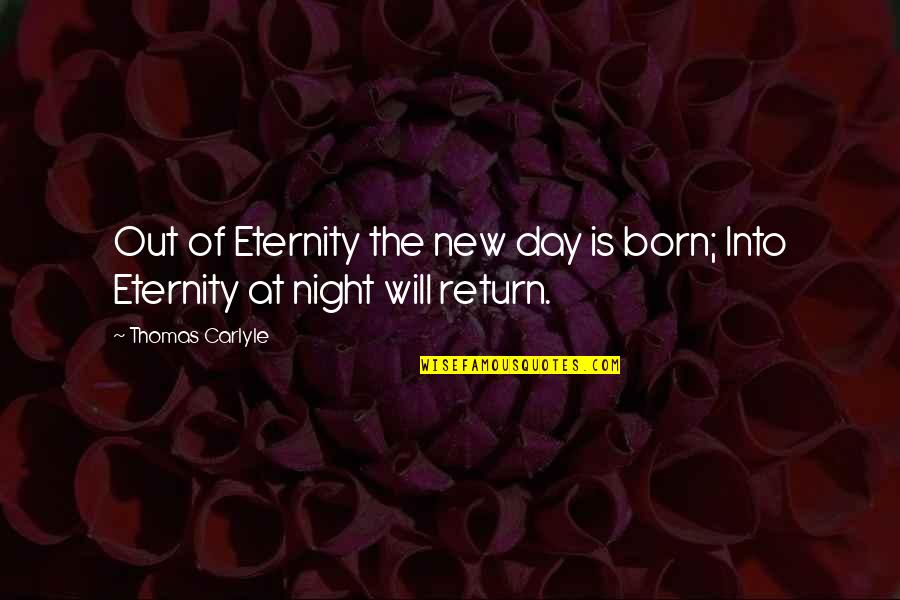 Scarcest Resource Quotes By Thomas Carlyle: Out of Eternity the new day is born;