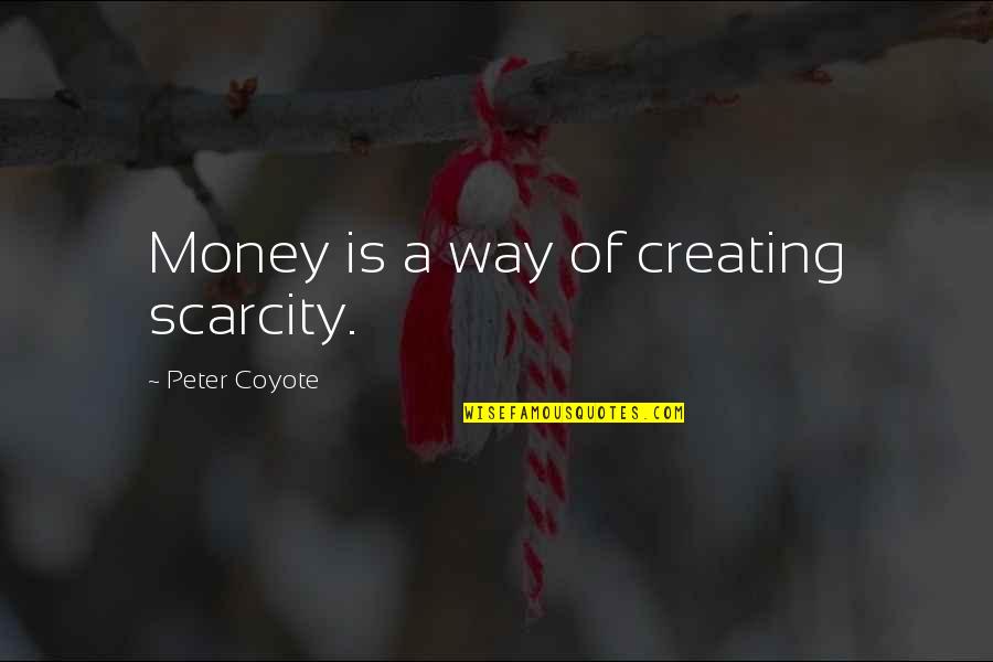 Scarcity Of Money Quotes By Peter Coyote: Money is a way of creating scarcity. Scarcity Of Money Quotes By Peter Coyote: Money is a way of creating scarcity.