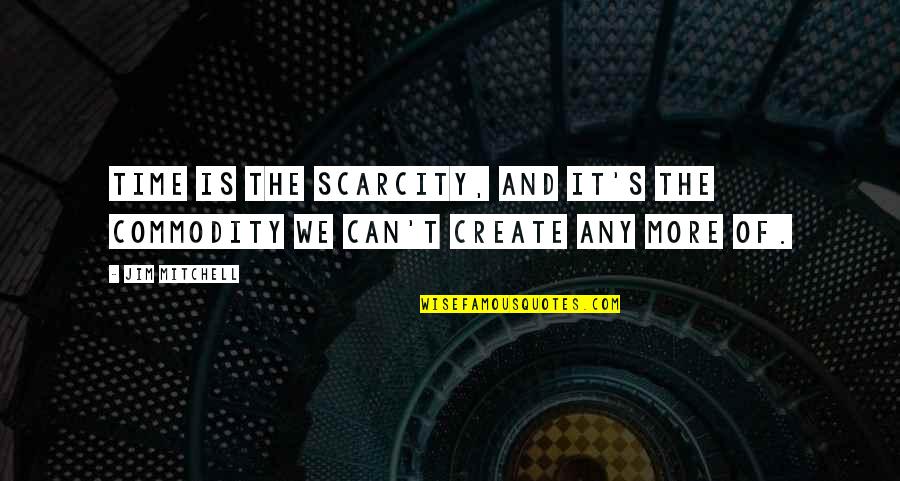 Scarcity Of Time Quotes By Jim Mitchell: Time is the scarcity, and it's the commodity