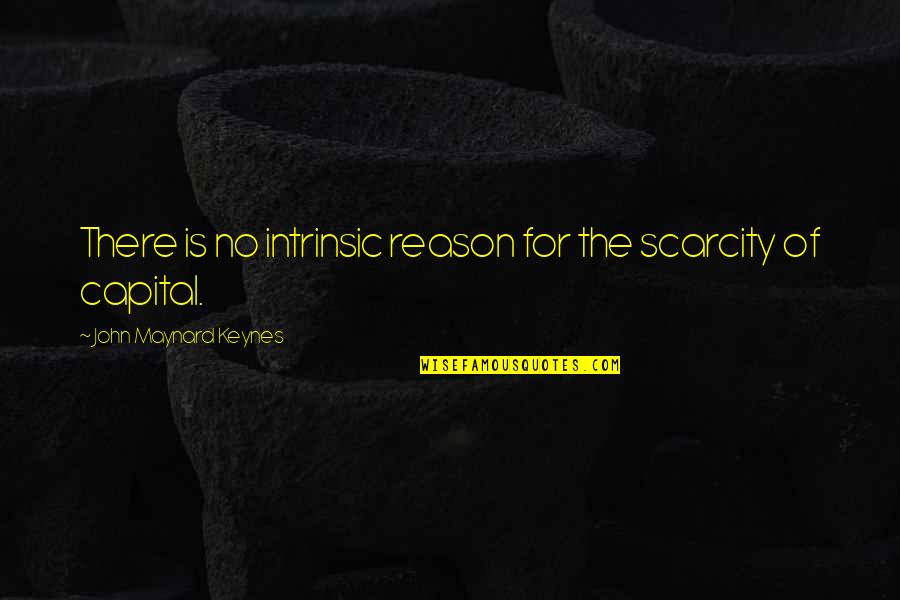 Scarcity Quotes By John Maynard Keynes: There is no intrinsic reason for the scarcity