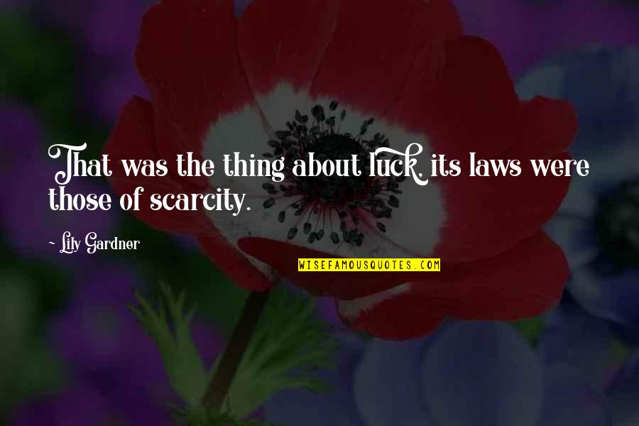 Scarcity Quotes By Lily Gardner: That was the thing about luck, its laws