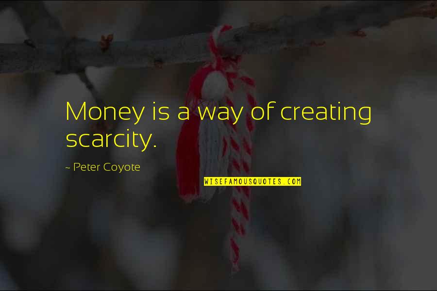 Scarcity Quotes By Peter Coyote: Money is a way of creating scarcity.