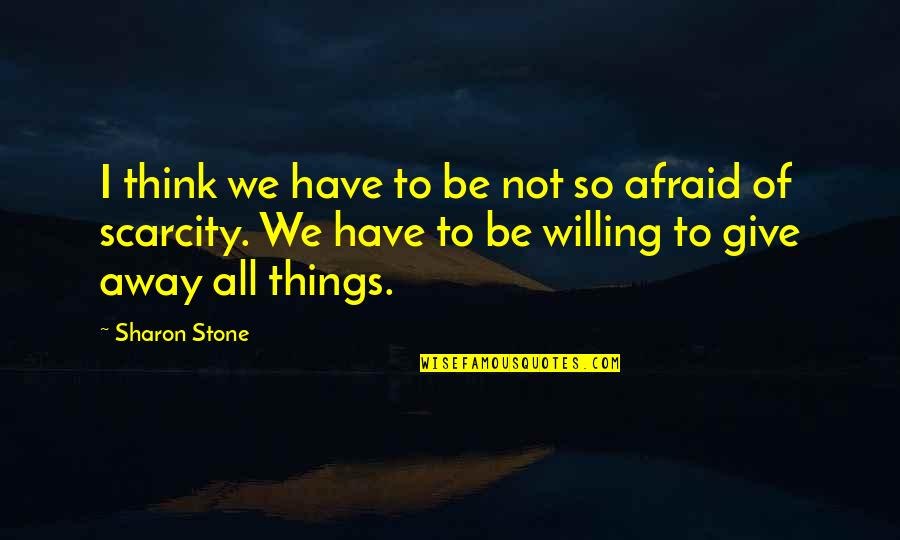 Scarcity Quotes By Sharon Stone: I think we have to be not so