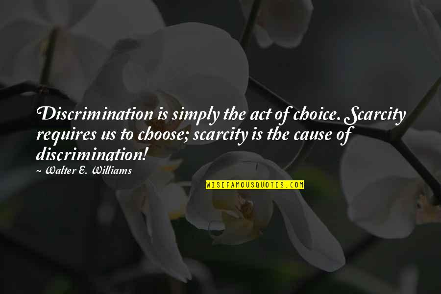 Scarcity Quotes By Walter E. Williams: Discrimination is simply the act of choice. Scarcity