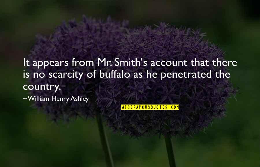 Scarcity Quotes By William Henry Ashley: It appears from Mr. Smith's account that there