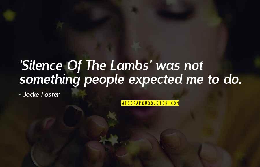 Scarcity Vs Abundance Quotes By Jodie Foster: 'Silence Of The Lambs' was not something people