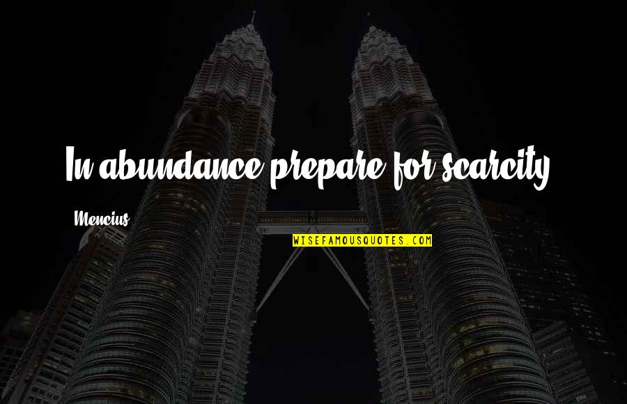 Scarcity Vs Abundance Quotes By Mencius: In abundance prepare for scarcity.