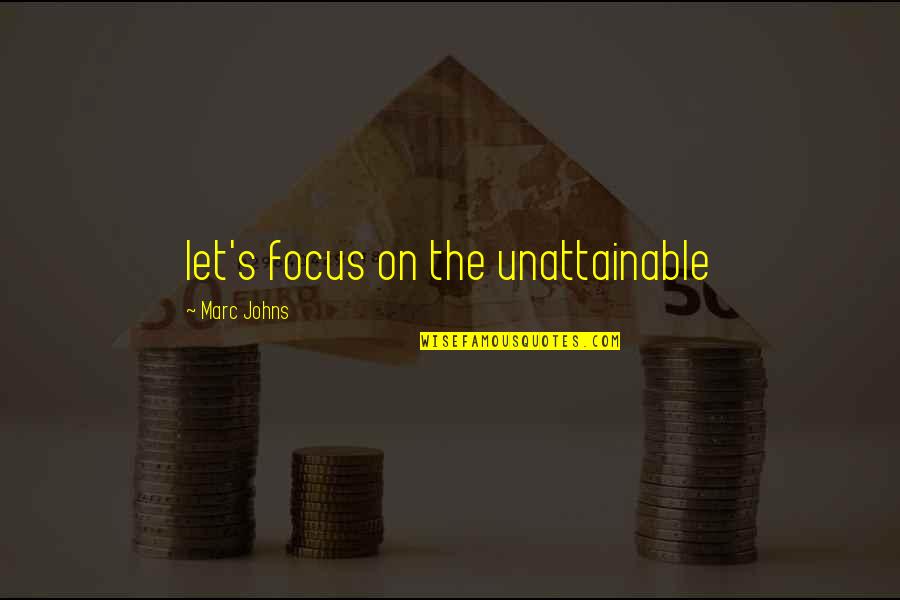 Scardel Quotes By Marc Johns: let's focus on the unattainable