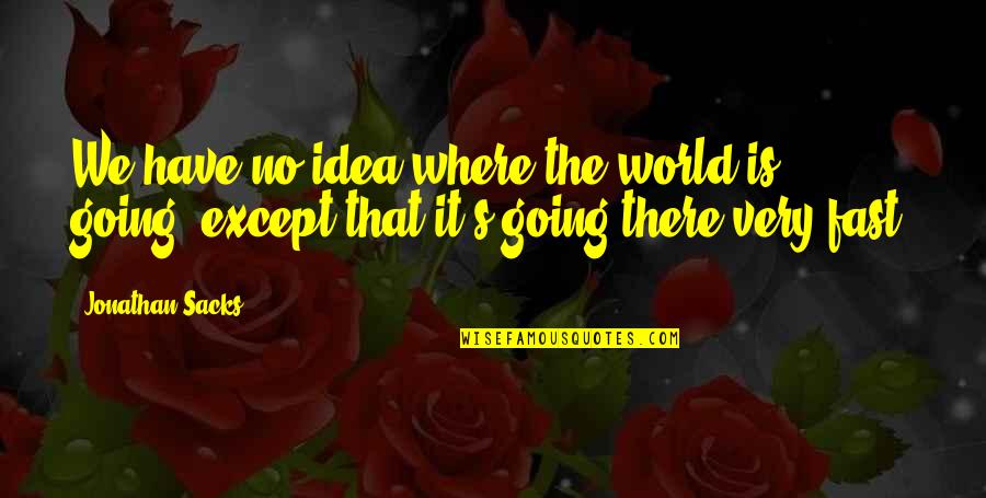 Scardillos Quotes By Jonathan Sacks: We have no idea where the world is