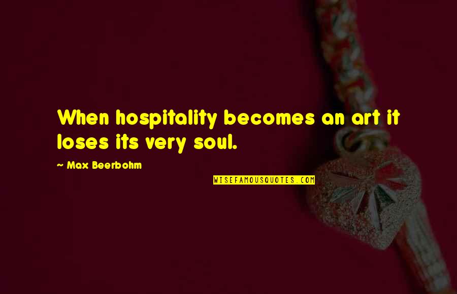Scardillos Quotes By Max Beerbohm: When hospitality becomes an art it loses its Scardillos Quotes By Max Beerbohm: When hospitality becomes an art it loses its