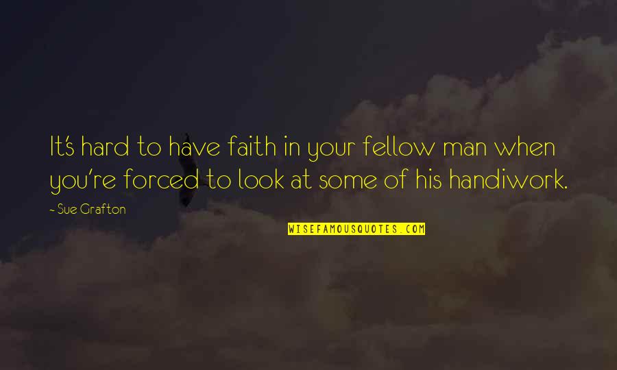 Scardillos Quotes By Sue Grafton: It's hard to have faith in your fellow Scardillos Quotes By Sue Grafton: It's hard to have faith in your fellow