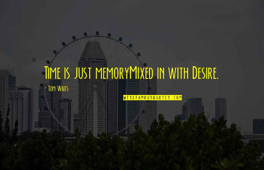 Scardillos Quotes By Tom Waits: Time is just memoryMixed in with Desire. Scardillos Quotes By Tom Waits: Time is just memoryMixed in with Desire.