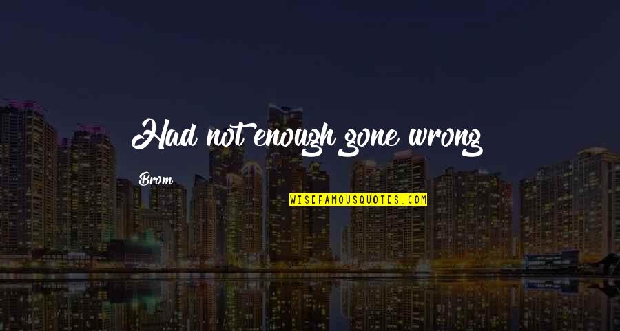 Scardina Daniele Quotes By Brom: Had not enough gone wrong? Scardina Daniele Quotes By Brom: Had not enough gone wrong?