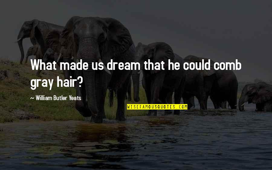 Scare Faces Quotes By William Butler Yeats: What made us dream that he could comb Scare Faces Quotes By William Butler Yeats: What made us dream that he could comb