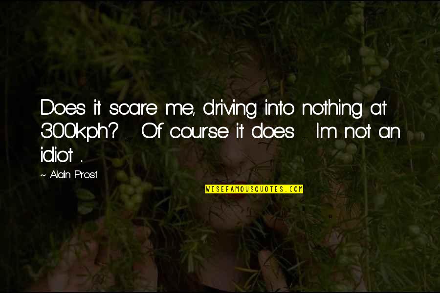 Scare Quotes By Alain Prost: Does it scare me, driving into nothing at