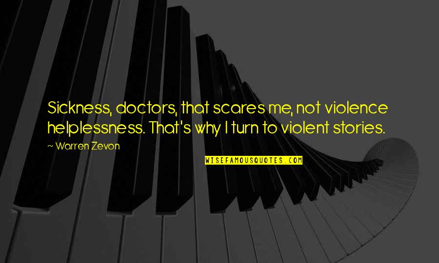 Scare Quotes By Warren Zevon: Sickness, doctors, that scares me, not violence helplessness.
