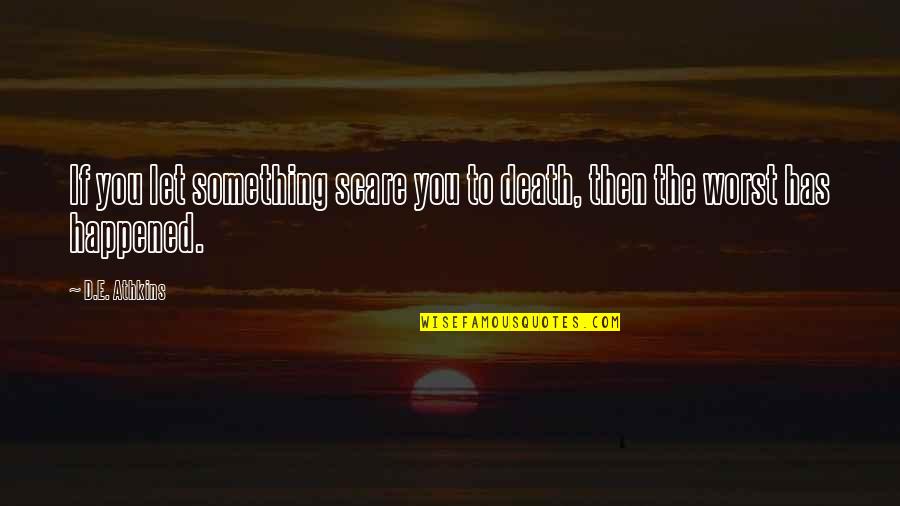Scare You Quotes By D.E. Athkins: If you let something scare you to death,