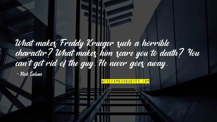 Scare You Quotes By Nick Saban: What makes Freddy Krueger such a horrible character? Scare You Quotes By Nick Saban: What makes Freddy Krueger such a horrible character?