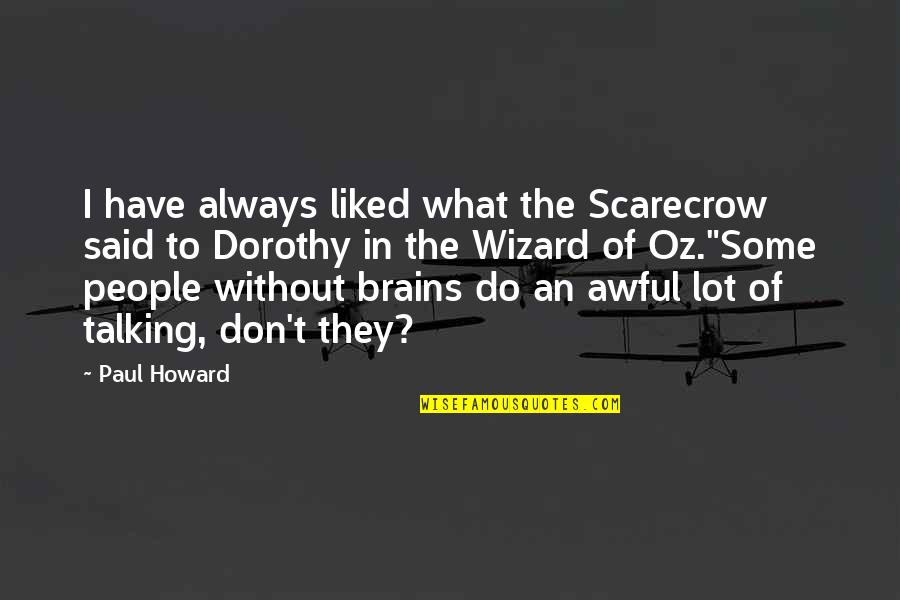 Scarecrow From Wizard Of Oz Quotes By Paul Howard: I have always liked what the Scarecrow said
