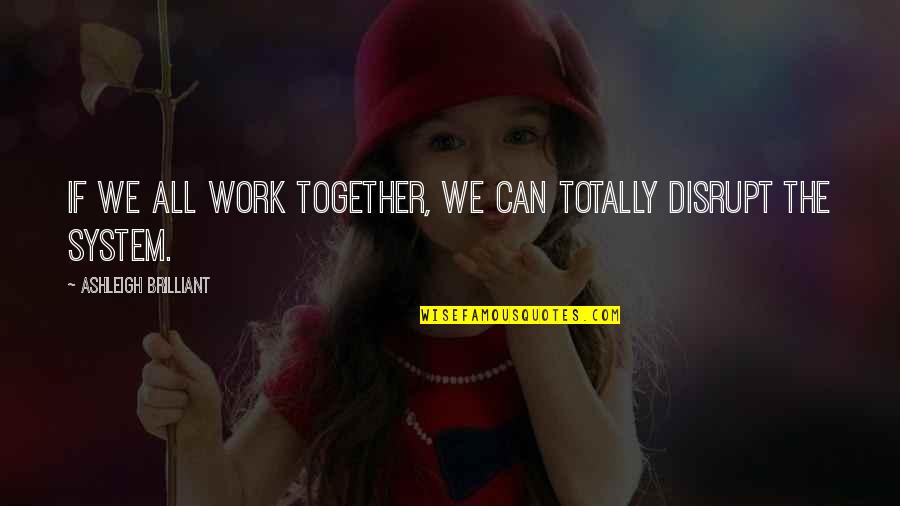 Scarecrow Movie Quotes By Ashleigh Brilliant: If we all work together, we can totally
