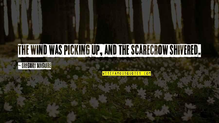 Scarecrow Quotes By Gregory Maguire: The wind was picking up, and the Scarecrow