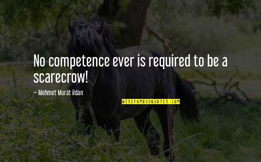 Scarecrow Quotes By Mehmet Murat Ildan: No competence ever is required to be a