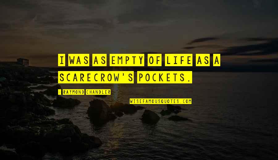 Scarecrow Quotes By Raymond Chandler: I was as empty of life as a