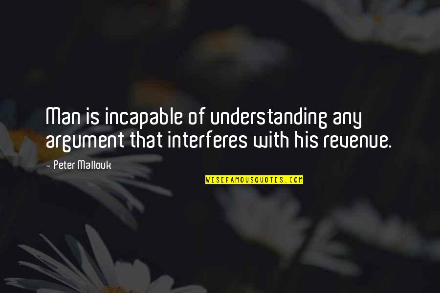 Scared About Exam Results Quotes By Peter Mallouk: Man is incapable of understanding any argument that