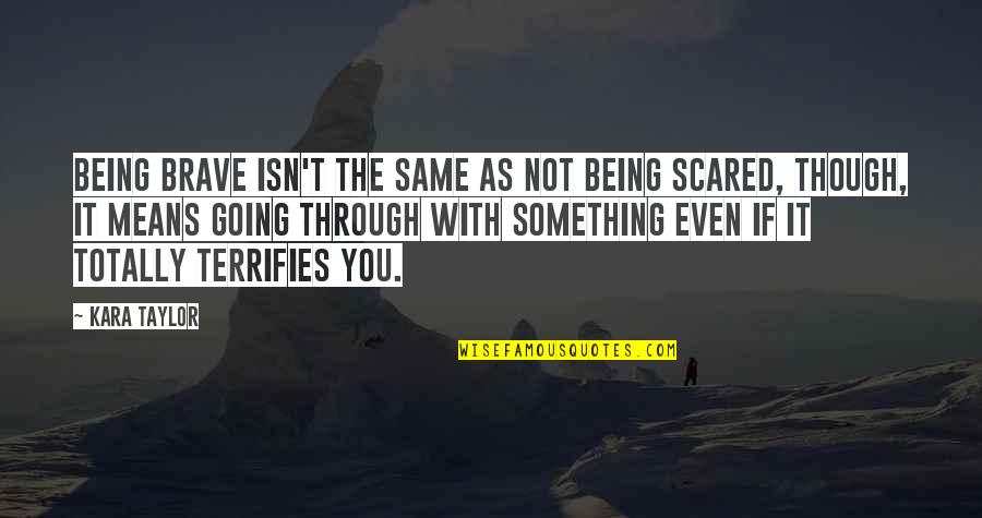 Scared But Brave Quotes By Kara Taylor: Being brave isn't the same as not being
