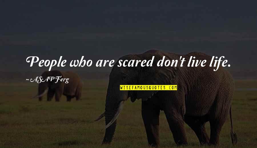 Scared For Life Quotes By ASAP Ferg: People who are scared don't live life.