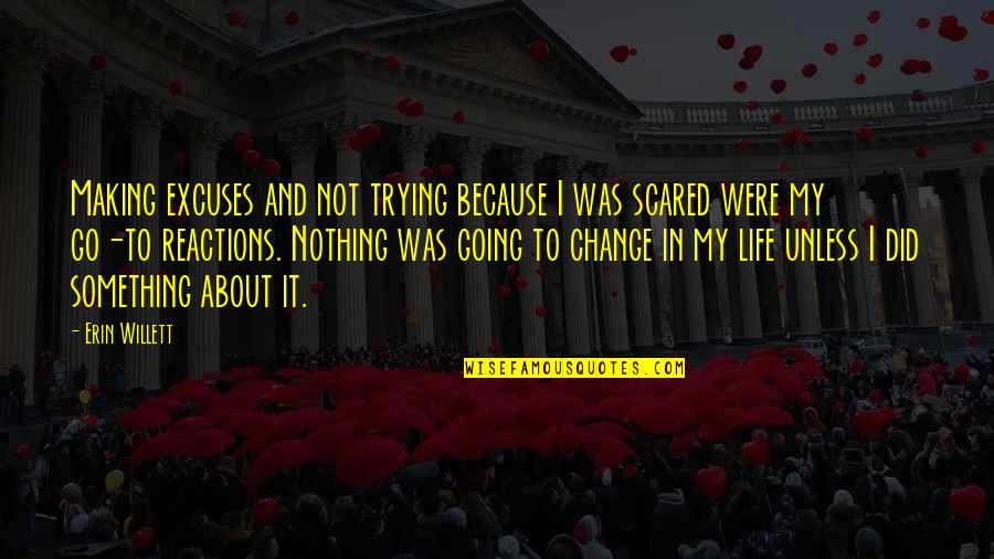 Scared For Life Quotes By Erin Willett: Making excuses and not trying because I was