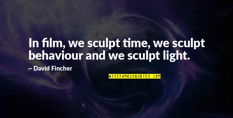 Scared He Will Leave Me Quotes By David Fincher: In film, we sculpt time, we sculpt behaviour